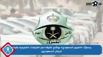 رسميًا: «المرور السعودي» يوضّح حقيقة حجز المركبات الخليجية بقيادة الرجال السعوديين